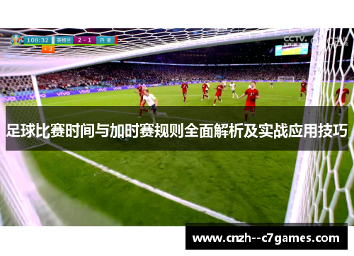 足球比赛时间与加时赛规则全面解析及实战应用技巧