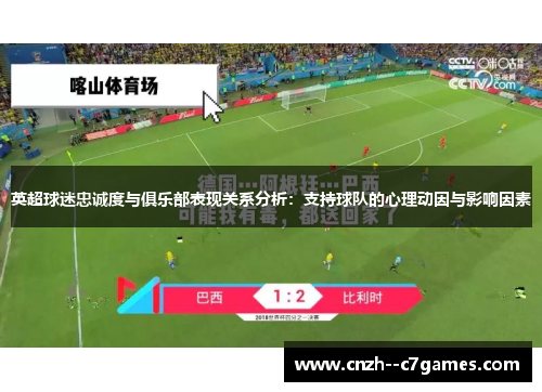 英超球迷忠诚度与俱乐部表现关系分析:支持球队的心理动因与影响因素 英超球迷忠诚度与俱乐部表现关系分析:支持球队的心理动因与影响因素