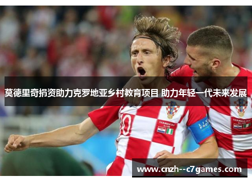 莫德里奇捐资助力克罗地亚乡村教育项目 助力年轻一代未来发展 莫德里奇捐资助力克罗地亚乡村教育项目 助力年轻一代未来发展