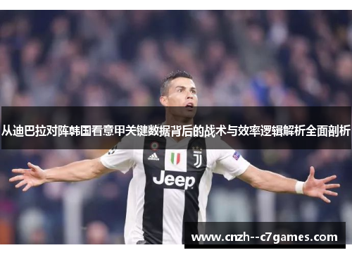 从迪巴拉对阵韩国看意甲关键数据背后的战术与效率逻辑解析全面剖析 从迪巴拉对阵韩国看意甲关键数据背后的战术与效率逻辑解析全面剖析