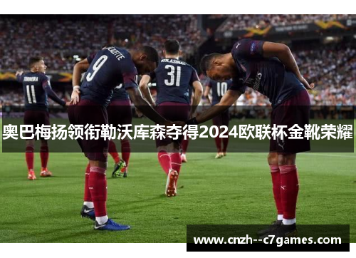 奥巴梅扬领衔勒沃库森夺得2024欧联杯金靴荣耀