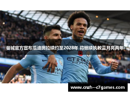 曼城官方宣布瓜迪奥拉续约至2028年 将继续执教蓝月亮两年