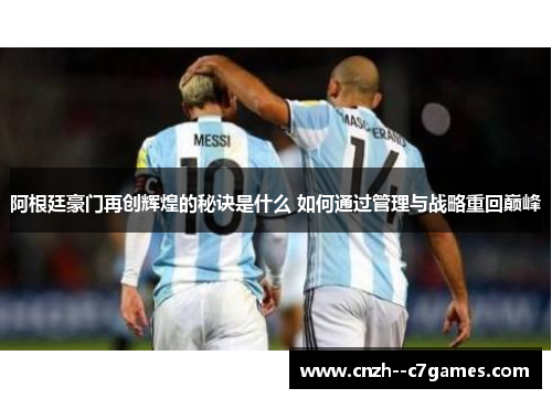 阿根廷豪门再创辉煌的秘诀是什么 如何通过管理与战略重回巅峰